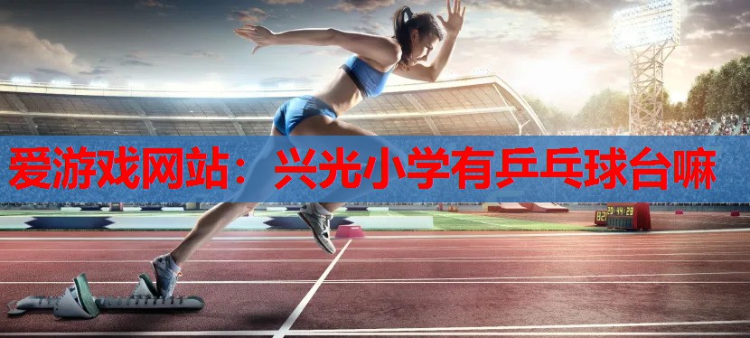 兴光小学有乒乓球台嘛 兴光小学有乒乓球台嘛