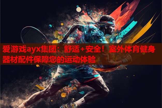 舒适+安全!室外体育健身器材配件保障您的运动体验 舒适+安全!室外体育健身器材配件保障您的运动体验