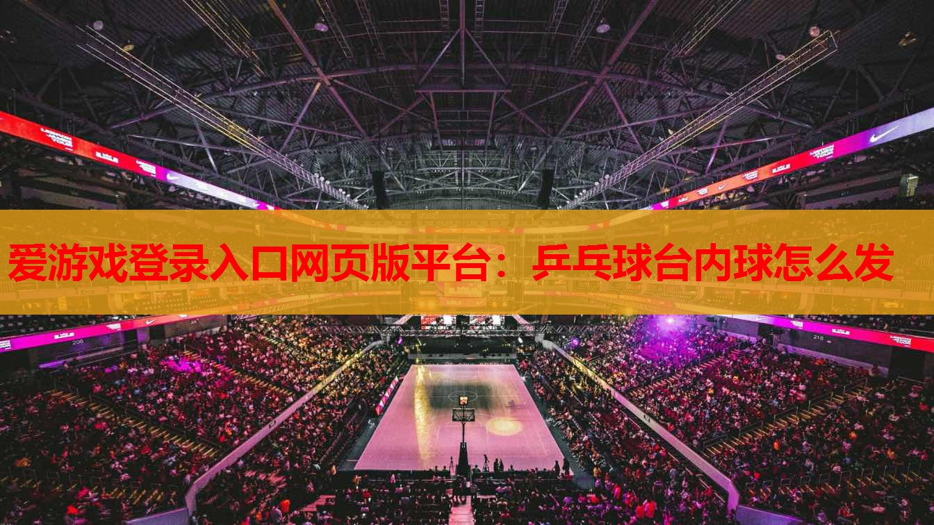 乒乓球台内球怎么发 乒乓球台内球怎么发